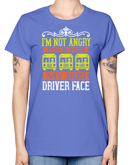 im not angry this is fast my bus driver face Style 1014# - Bus Driver -  Missy T-Shirt