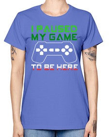 ipaused my game to be here 123# - video games -  Missy T-Shirt