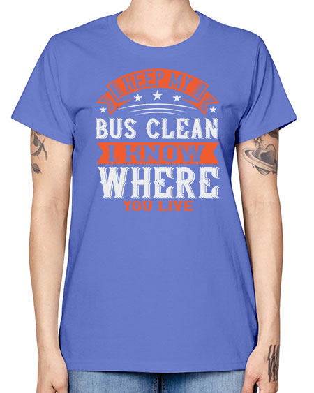 keep my bus clean i know where you live Style 1031# - Bus Driver -  Missy T-Shirt