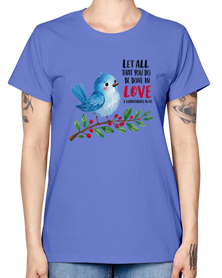 let all that you do be done in love 57# - birds -  Missy T-Shirt