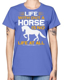life without a horse is no life at all Style 2# - horse -  Missy T-Shirt