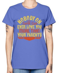 nobody on earth can ever love you more than your parents 493# - parents day -  Missy T-Shirt