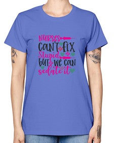 nurses cant fix stupid but we can sedate it Style 1237# - nurse -  Missy T-Shirt