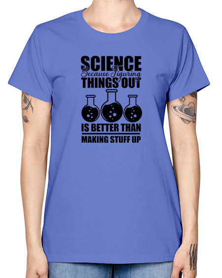 science because figuring things out is better than making stuff up 148# - general science -  Missy T-Shirt