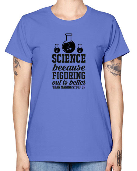 science because figuring things out is better than making stuff up 149# - general science -  Missy T-Shirt