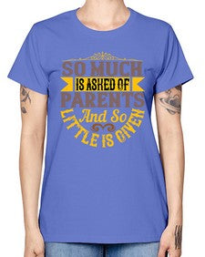 so much is asked of parents and so little is given 564# - parents day -  Missy T-Shirt