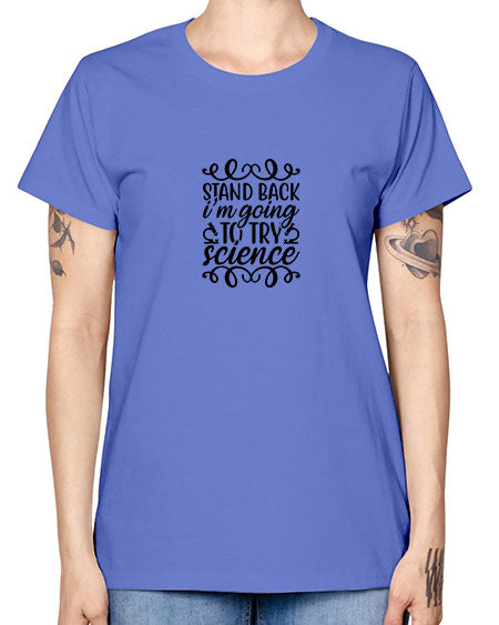 stand back im going to try science 25# - general science -  Missy T-Shirt