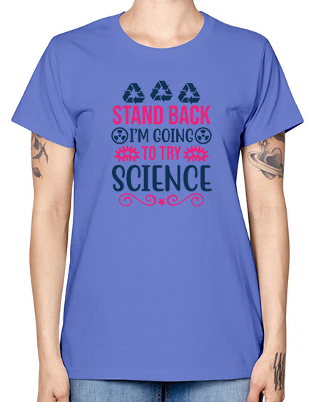 stand back im going to try science 26# - general science -  Missy T-Shirt