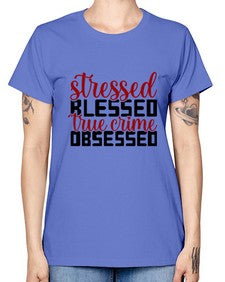 stressed blessed true crime obsessed 1136# - true crime -  Missy T-Shirt