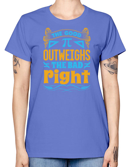 the good Pi outweighhs the bad right 47# - pi -  Missy T-Shirt