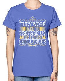 they work hard to prepare us for future challenges 617# - parents day -  Missy T-Shirt