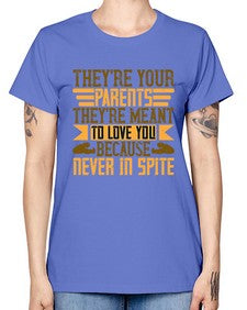 theyre your parents theyre meant to love you because never in spite 618# - parents day -  Missy T-Shirt