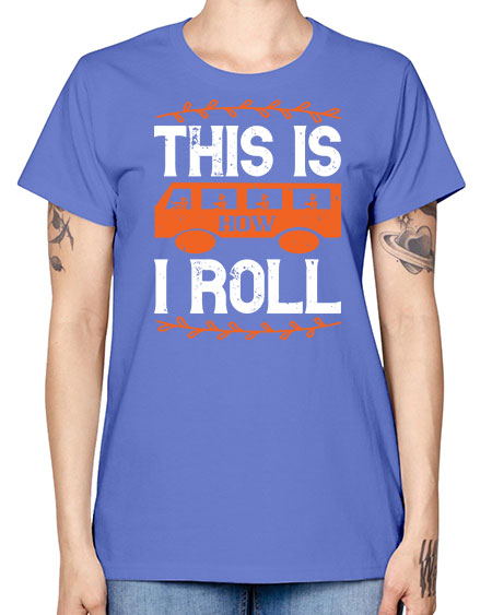 this is how i roll Style 1543# - Bus Driver -  Missy T-Shirt