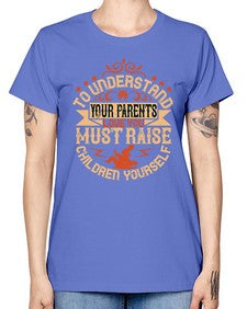 to understand your parents love you must raise children yourself 641# - parents day -  Missy T-Shirt