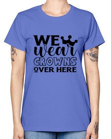 we wear crouwns over here 1218# - sarcastic -  Missy T-Shirt
