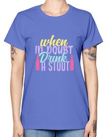 when in doubt drink a stout 465# - beer -  Missy T-Shirt
