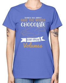 when we dont have the words chocolate can speak volumes 468# - chocolate -  Missy T-Shirt