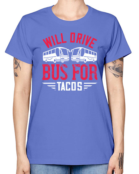 will drive bus for tacos Style 1643# - Bus Driver -  Missy T-Shirt