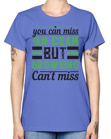 you can miss an exam but browsing cant miss 36# - internet -  Missy T-Shirt