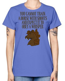 you cannot train a horse with shouts - horse -  Missy T-Shirt