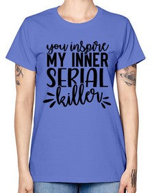 you inspire my inner serial killer 1268# - funny -  Missy T-Shirt