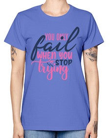 you only fail when you stop trying Style 57# - motivation -  Missy T-Shirt