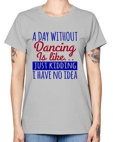 A day without dancing is like just kidding 47# - dance2 -  Missy T-Shirt