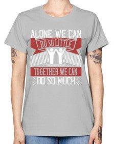 Alone we can do so little together we can do so much Style 37# - volunteer -  Missy T-Shirt