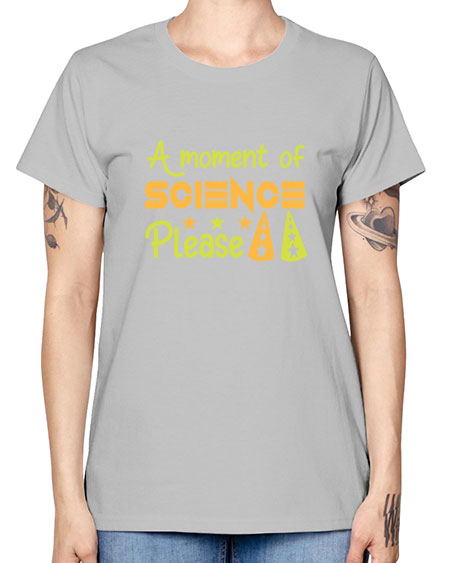 AmomentofSCIENCEpleaseScience tshirt design Sciencetshirtdesign 291# - general science -  Missy T-Shirt