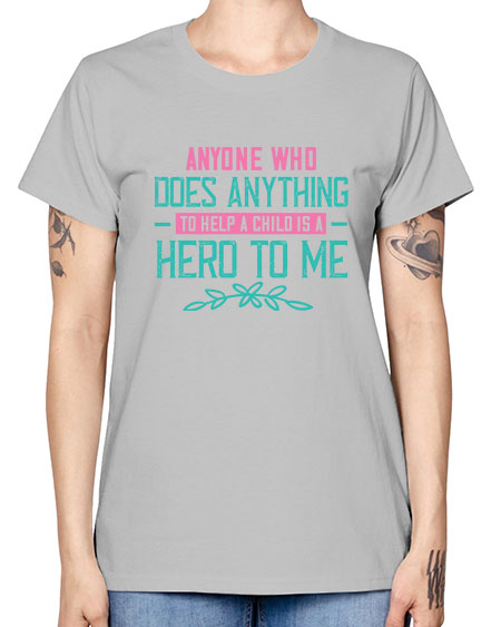 Anyone who does anything to help a child is a hero to me Style 19# - kids -  Missy T-Shirt