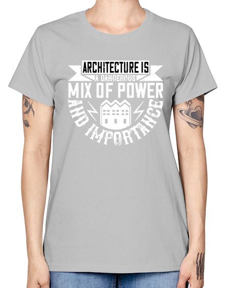 Architecture is a dangerous mix of power and importance Style 47# - architect -  Missy T-Shirt
