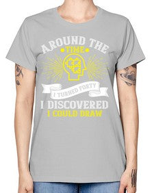 Around the time I turned forty I discovered I could draw Style 39# - Self awareness -  Missy T-Shirt