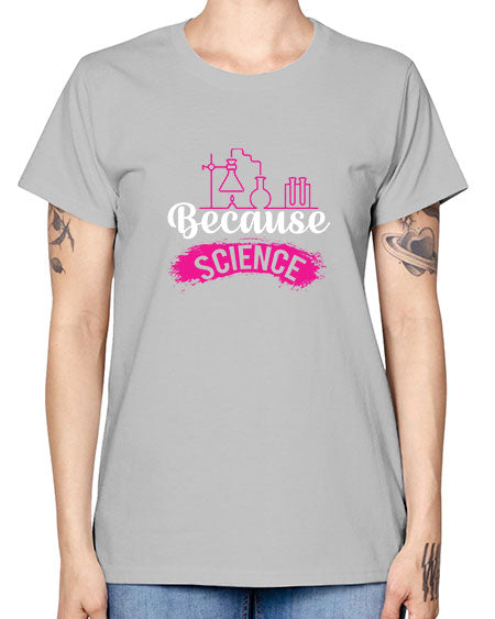 Because Science 281# - general science -  Missy T-Shirt