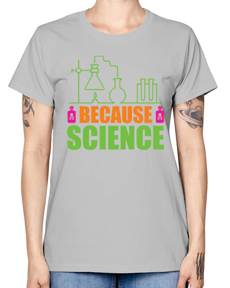 Because Science 288# - general science -  Missy T-Shirt