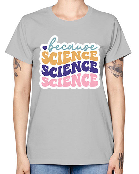 Because science 287# - general science -  Missy T-Shirt