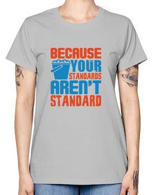 Because your standards arent standard Style 73# - cleaner -  Missy T-Shirt