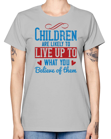 Children are likely to live up to what you believe of them Style 53# - kids -  Missy T-Shirt