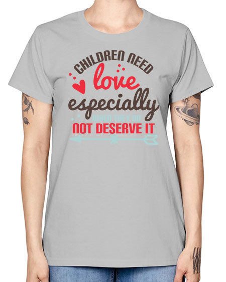 Children need love especially when they do not deserve it Style 63# - kids -  Missy T-Shirt