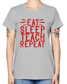 Eat Sleep Teach Repeat Style 739# - teacher -  Missy T-Shirt