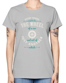 Every wheel wish to be the wheel of a car and not of just another vehicle 108# - car -  Missy T-Shirt