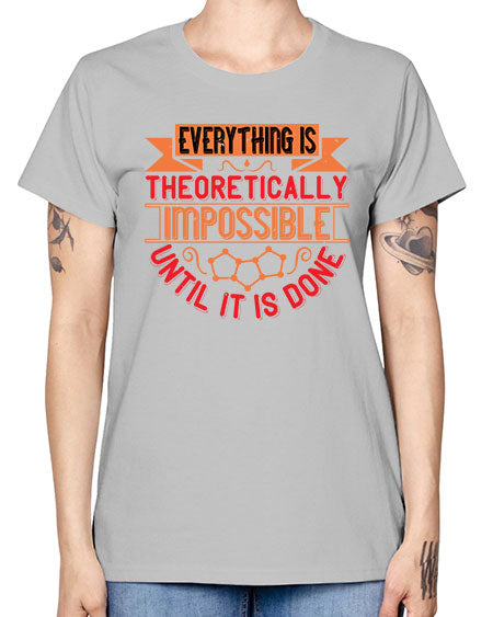Everything is theoretically impossible until it is done 297# - general science -  Missy T-Shirt