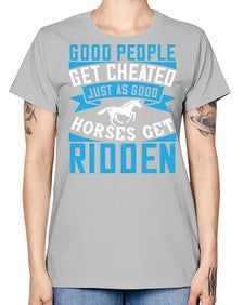 Good people get cheated just as good horses get ridden Style 53# - horse -  Missy T-Shirt