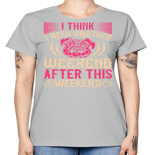 I Think I Need Another Weekend After This Weekend Style 41# - dogs -  Missy T-Shirt