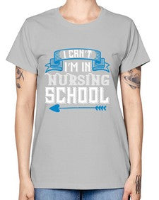 I cant im in nursing school Style 879# - nurse -  Missy T-Shirt