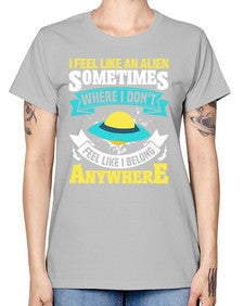 I feel like an alien sometimes where i dont belong 11# - ufo -  Missy T-Shirt