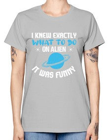 I knew exactly what to do on alien 17# - ufo -  Missy T-Shirt