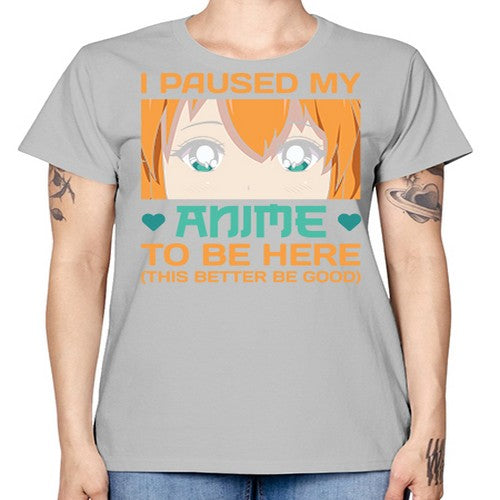 I paused my anime to be here this better be good235# - anime -  Missy T-Shirt