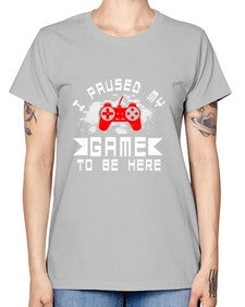I paused my game to be here 54# - computer -  Missy T-Shirt
