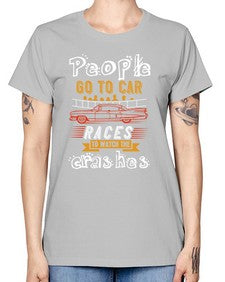 People go to car races to watch the crashes 56# - car -  Missy T-Shirt
