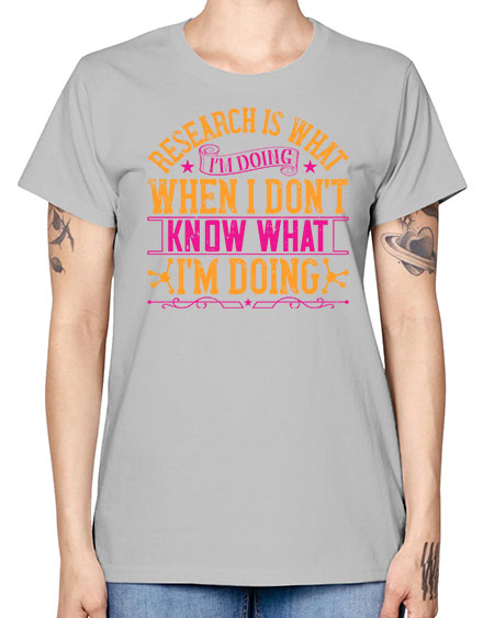 Research is what Im doing when I dont know what Im doing 324# - general science -  Missy T-Shirt
